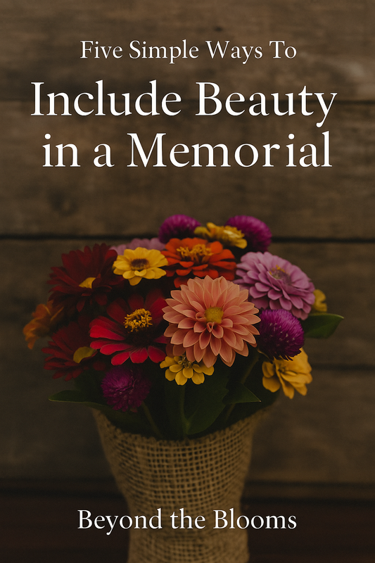 Five Simple Ways To Include Beauty in a Memorial